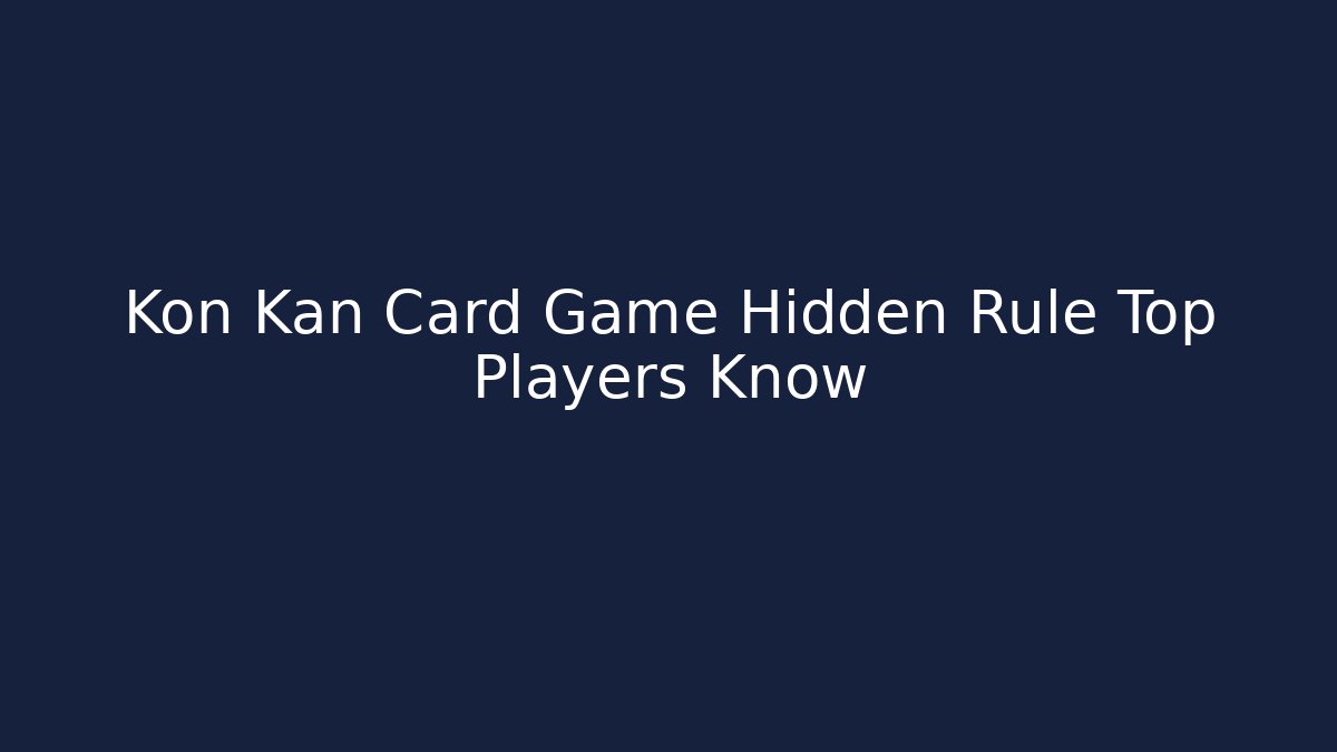 Kon Kan Card Game Hidden Rule Top Players Know