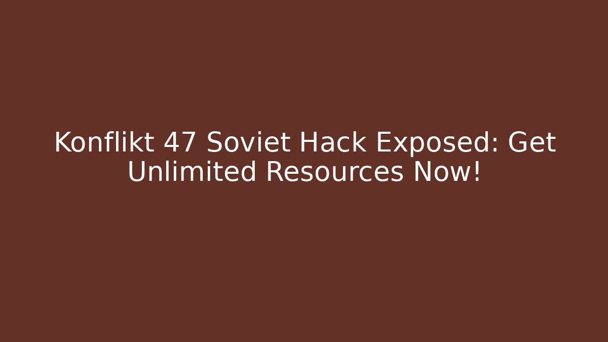 Konflikt 47 Soviet Hack Exposed: Get Unlimited Resources Now!