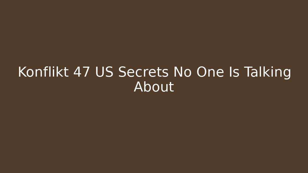 Konflikt 47 US Secrets No One Is Talking About