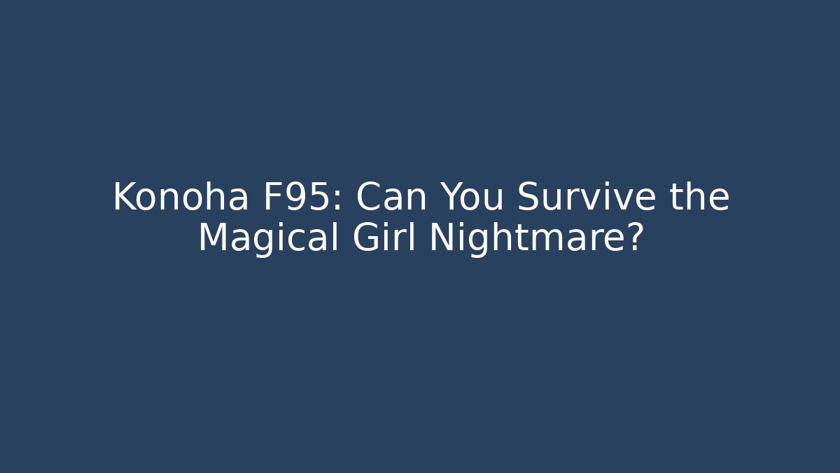 Konoha F95: Can You Survive the Magical Girl Nightmare?