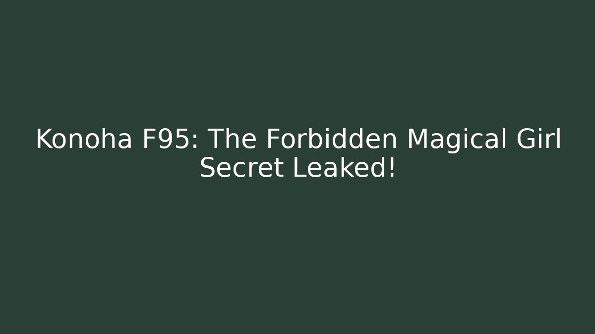 Konoha F95: The Forbidden Magical Girl Secret Leaked!