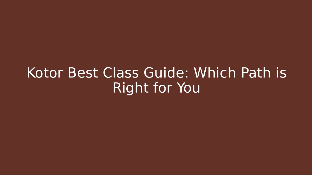 Kotor Best Class Guide: Which Path is Right for You