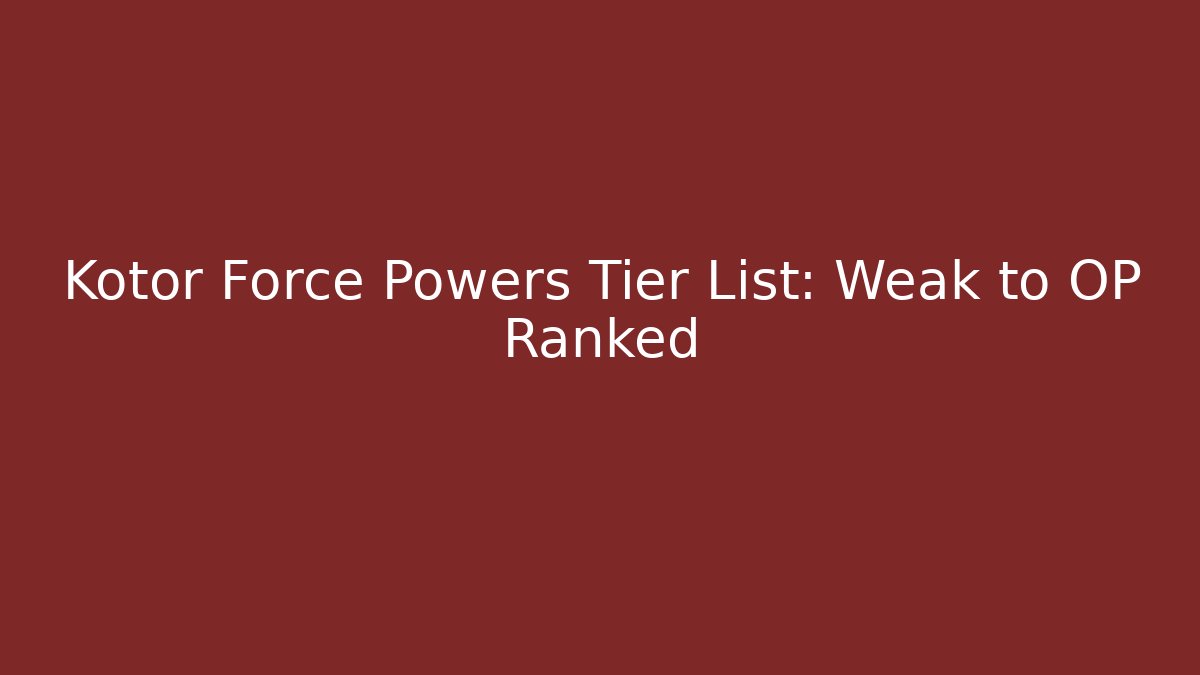 Kotor Force Powers Tier List: Weak to OP Ranked