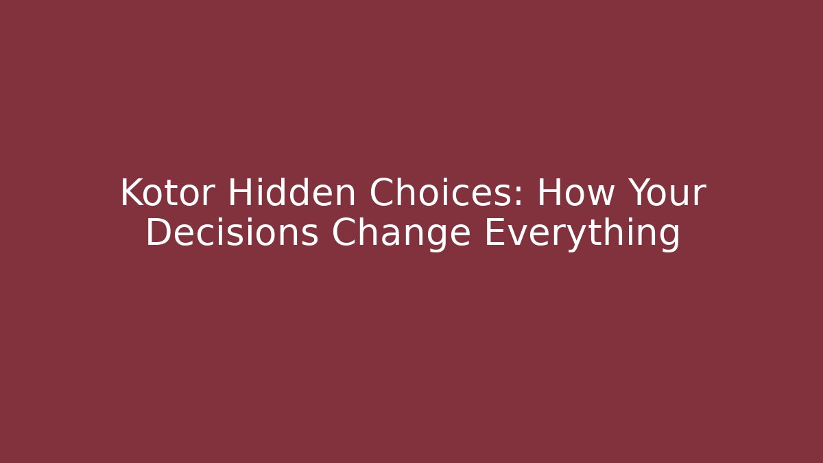 Kotor Hidden Choices: How Your Decisions Change Everything