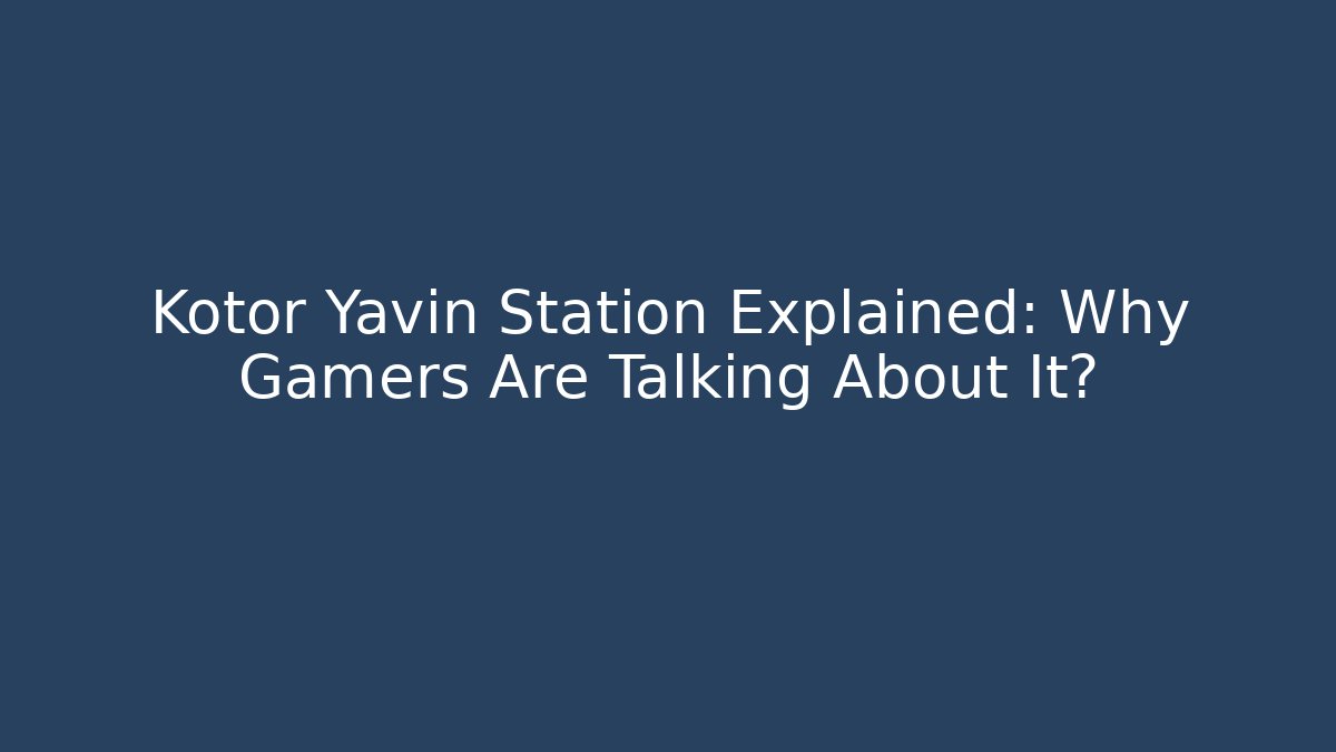 Kotor Yavin Station Explained: Why Gamers Are Talking About It?