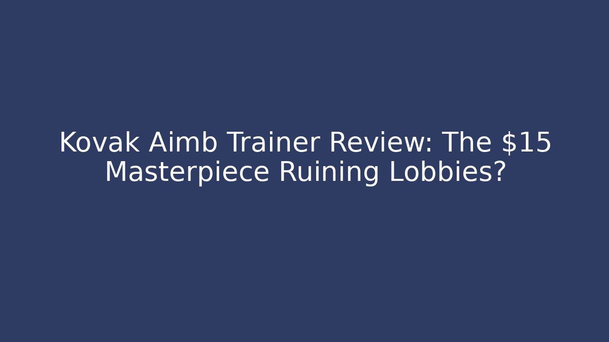 Kovak Aimb Trainer Review: The $15 Masterpiece Ruining Lobbies?