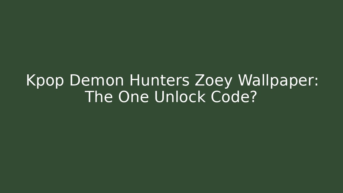 Kpop Demon Hunters Zoey Wallpaper: The One Unlock Code? - Método de Aprovação