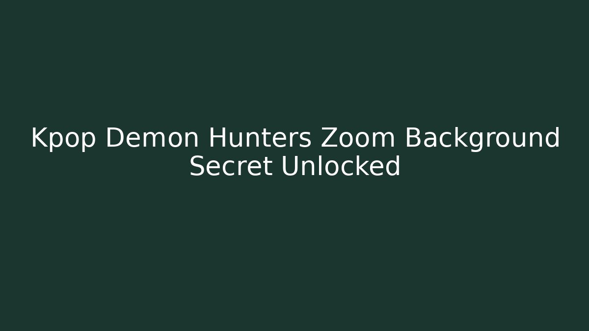 Kpop Demon Hunters Zoom Background Secret Unlocked