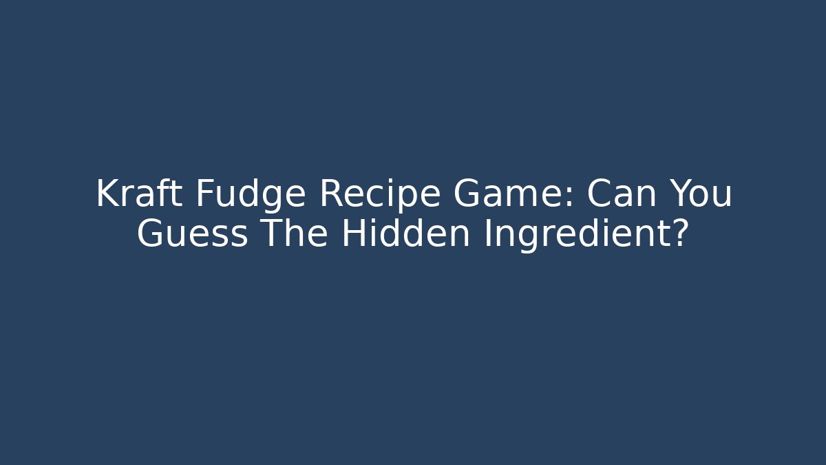 Kraft Fudge Recipe Game: Can You Guess The Hidden Ingredient?