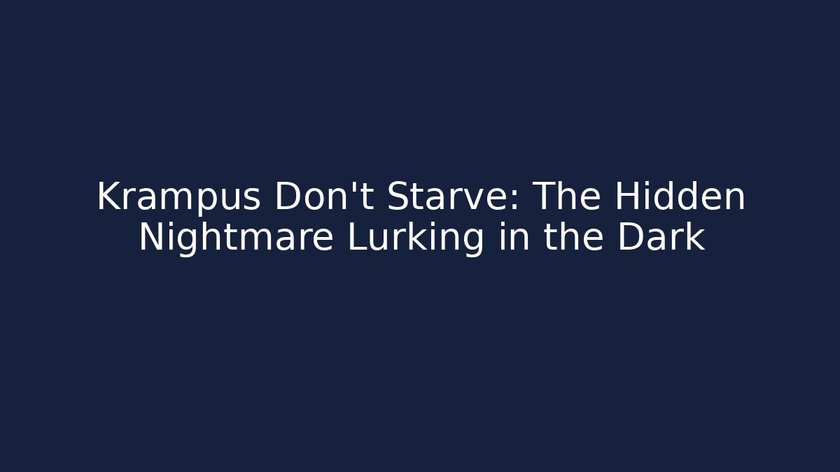 Krampus Don't Starve: The Hidden Nightmare Lurking in the Dark