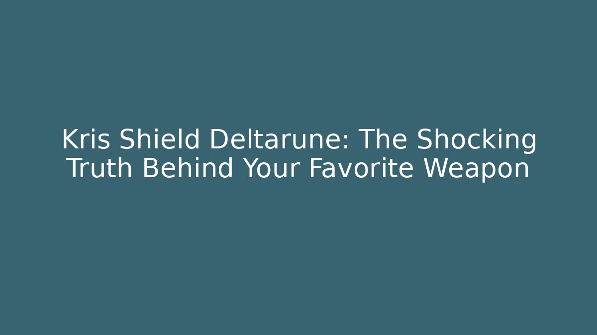 Kris Shield Deltarune: The Shocking Truth Behind Your Favorite Weapon
