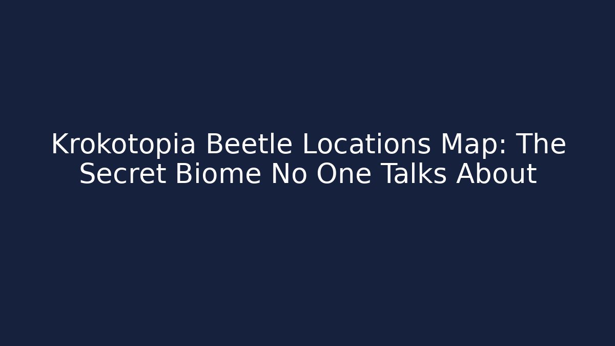 Krokotopia Beetle Locations Map: The Secret Biome No One Talks About