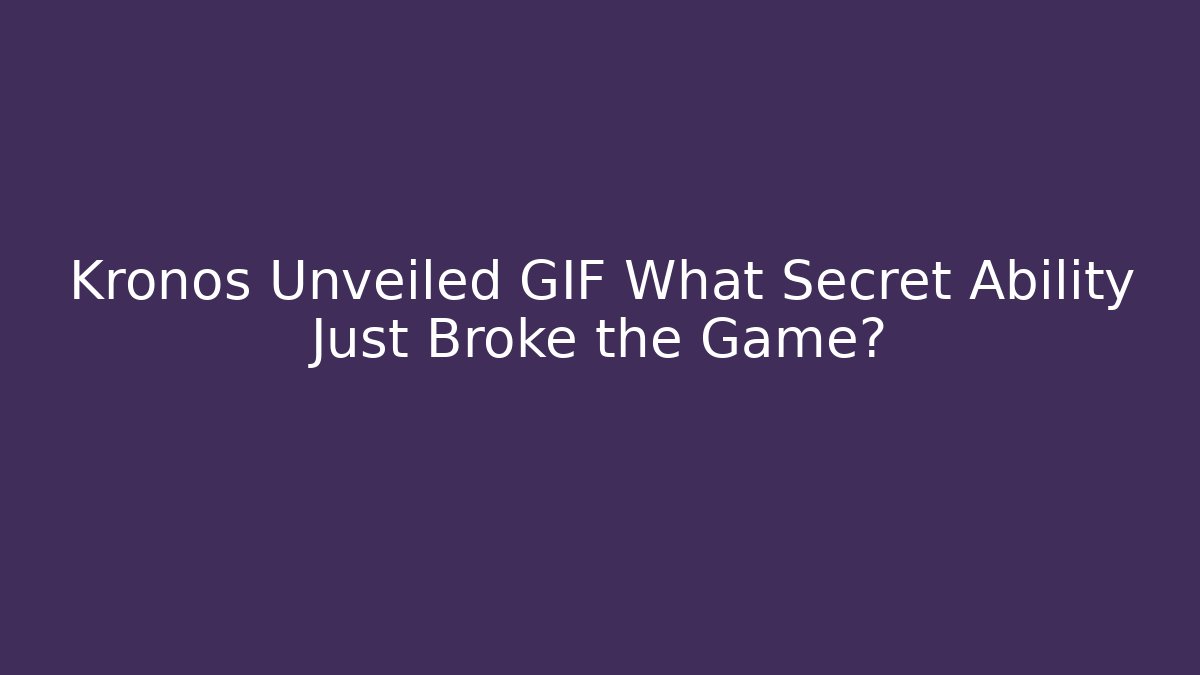 Kronos Unveiled GIF What Secret Ability Just Broke the Game?
