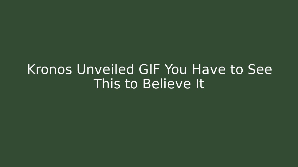 Kronos Unveiled GIF You Have to See This to Believe It