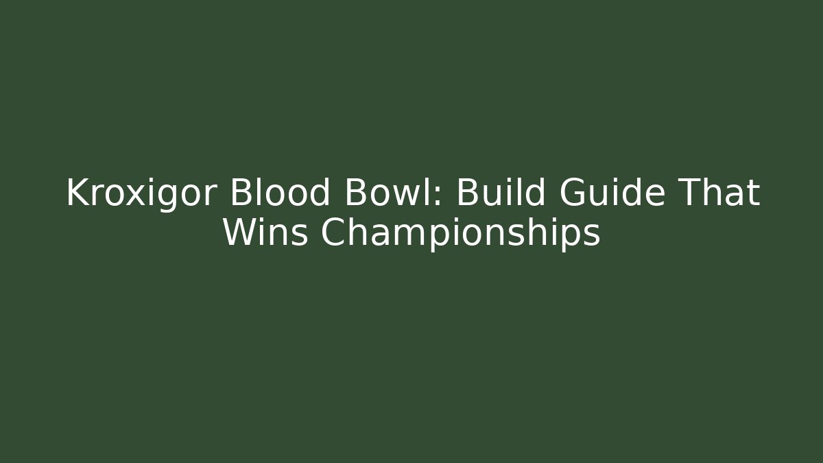 Kroxigor Blood Bowl: Build Guide That Wins Championships