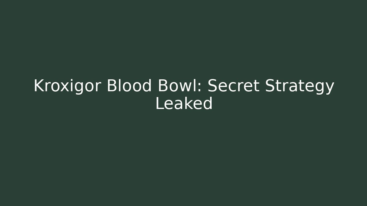Kroxigor Blood Bowl: Secret Strategy Leaked