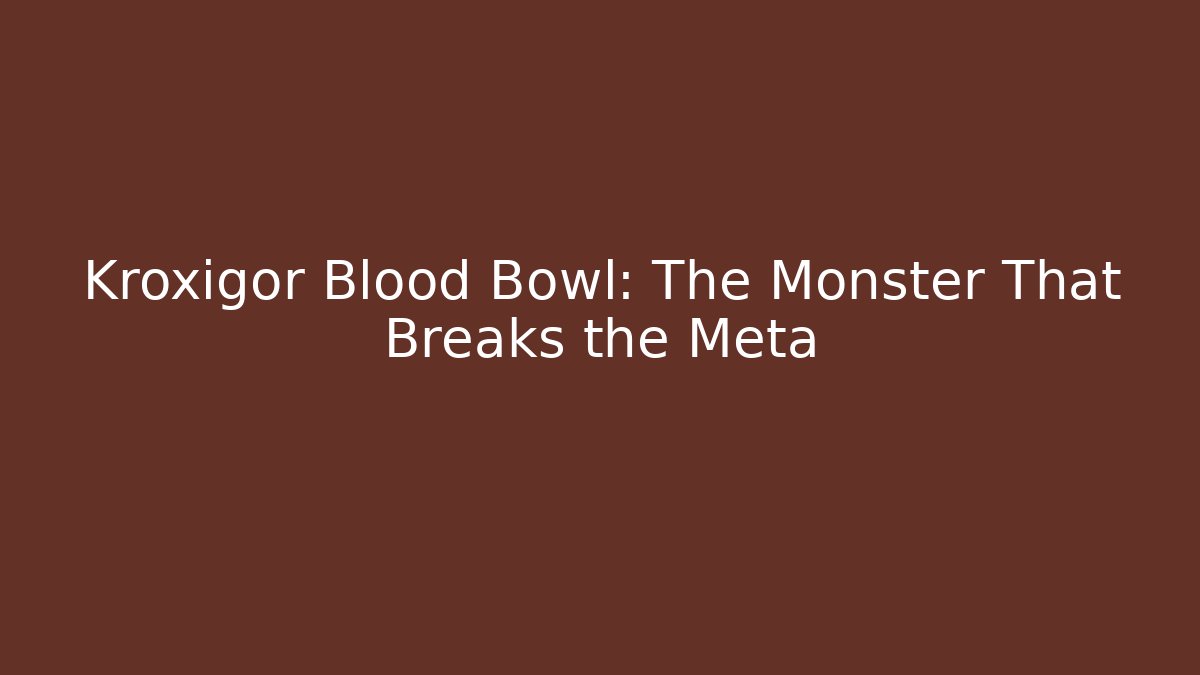 Kroxigor Blood Bowl: The Monster That Breaks the Meta