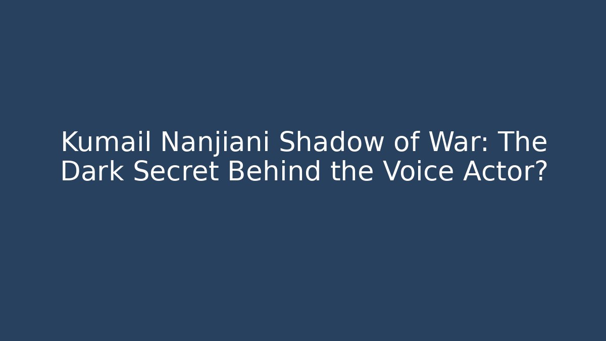 Kumail Nanjiani Shadow of War: The Dark Secret Behind the Voice Actor?