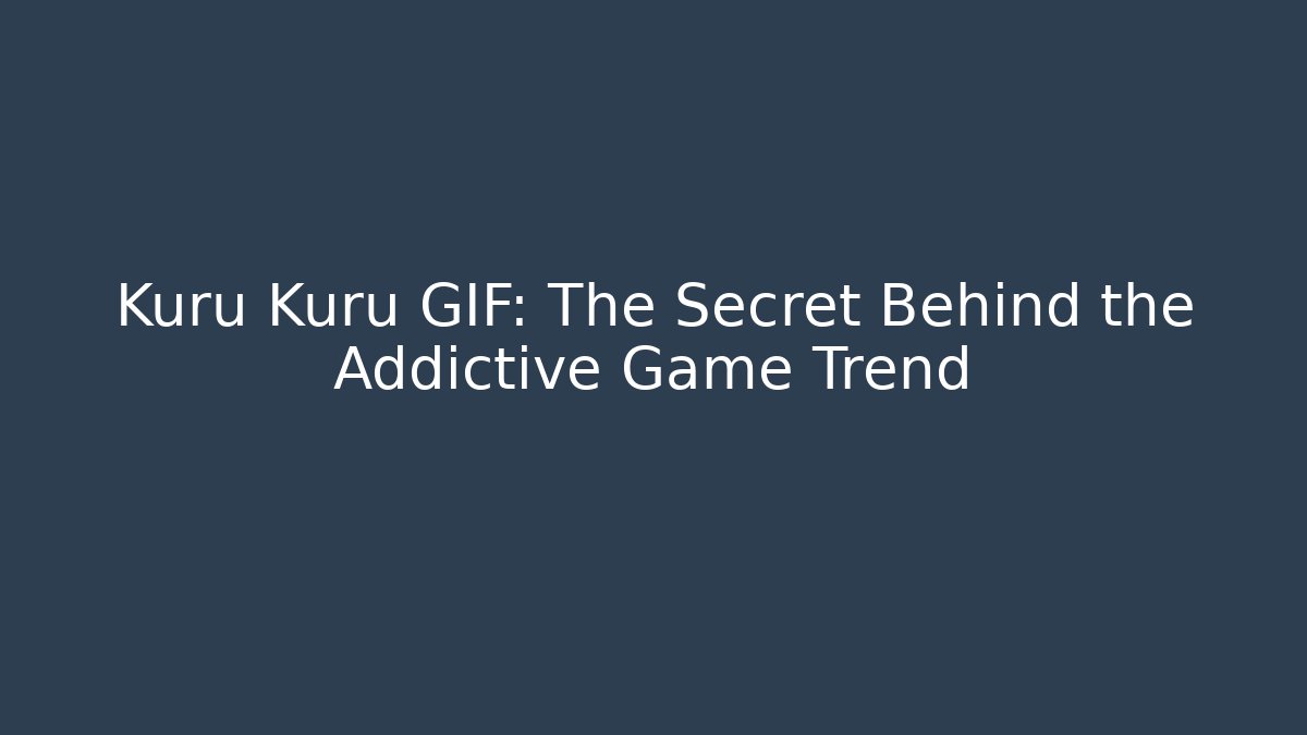 Kuru Kuru GIF: The Secret Behind the Addictive Game Trend