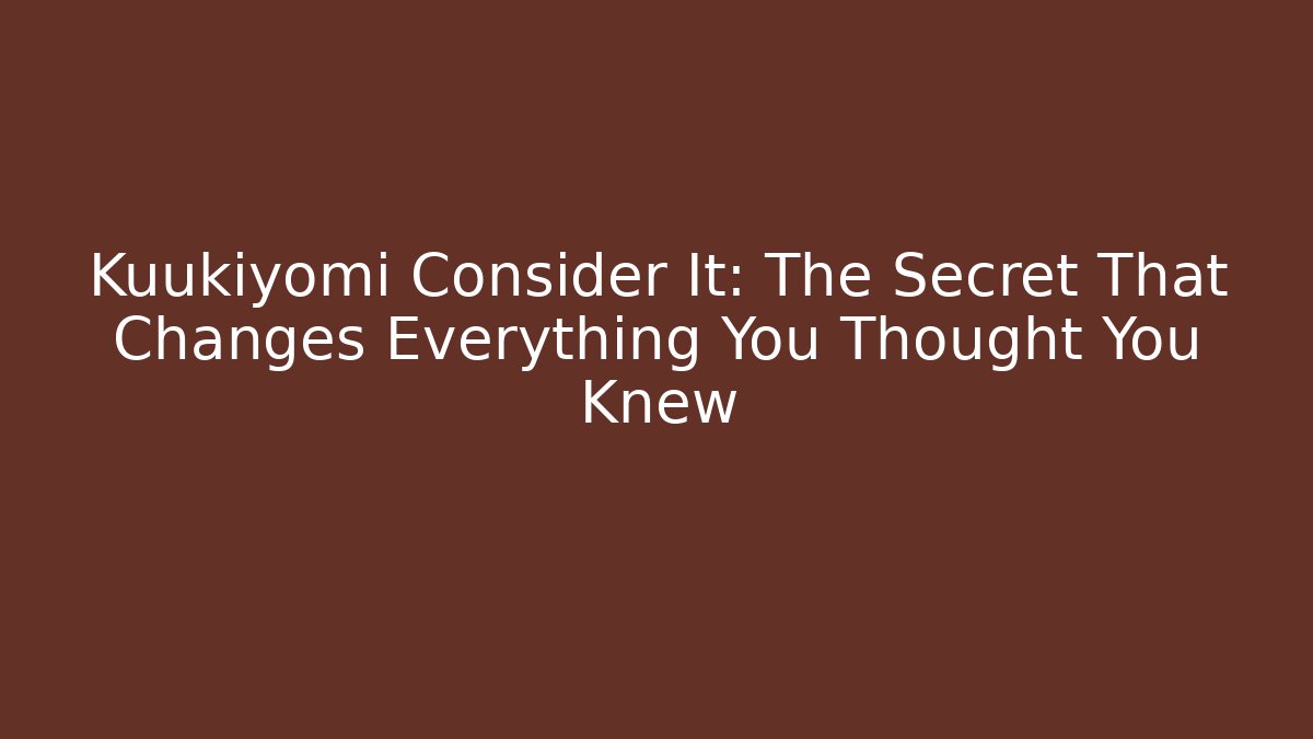 Kuukiyomi Consider It: The Secret That Changes Everything You Thought You Knew