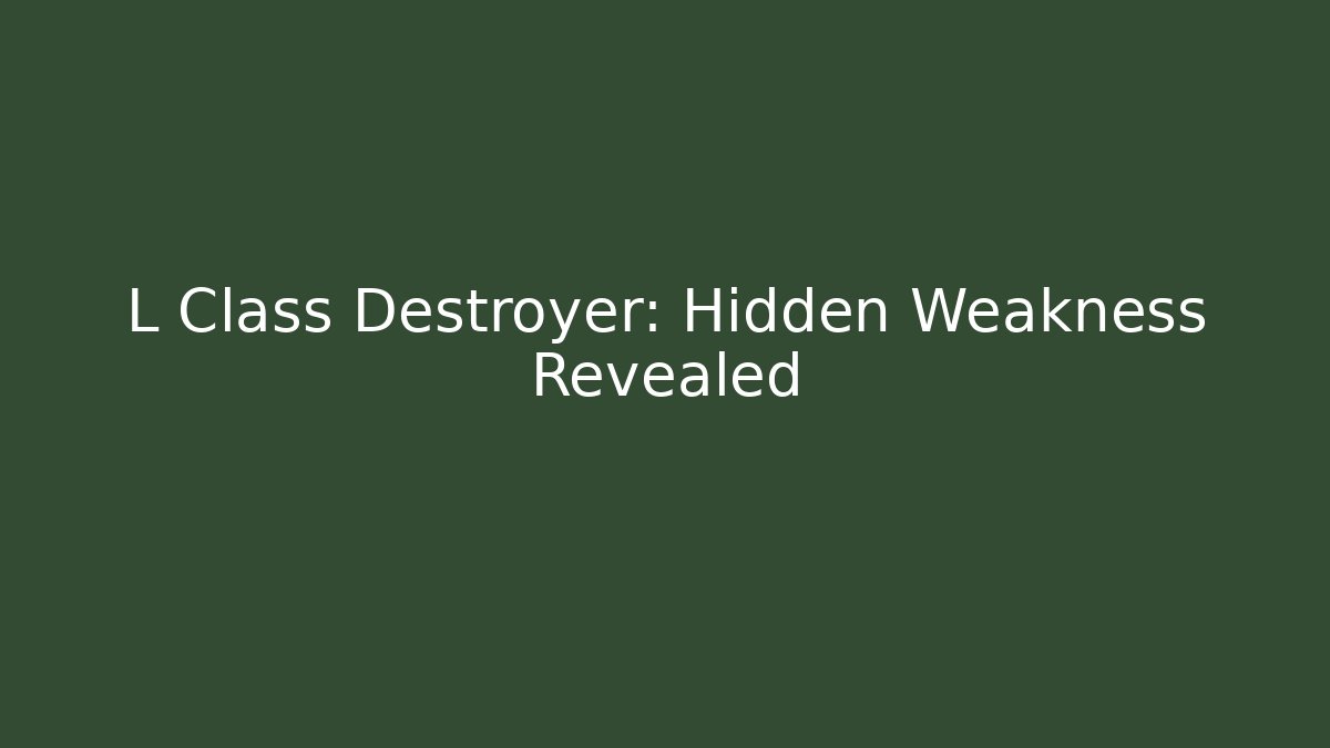 L Class Destroyer: Hidden Weakness Revealed