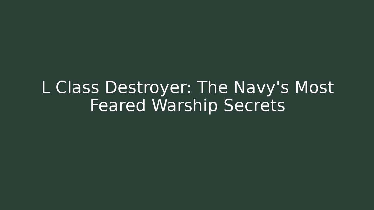 L Class Destroyer: The Navy's Most Feared Warship Secrets