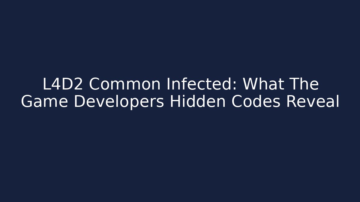 L4D2 Common Infected: What The Game Developers Hidden Codes Reveal