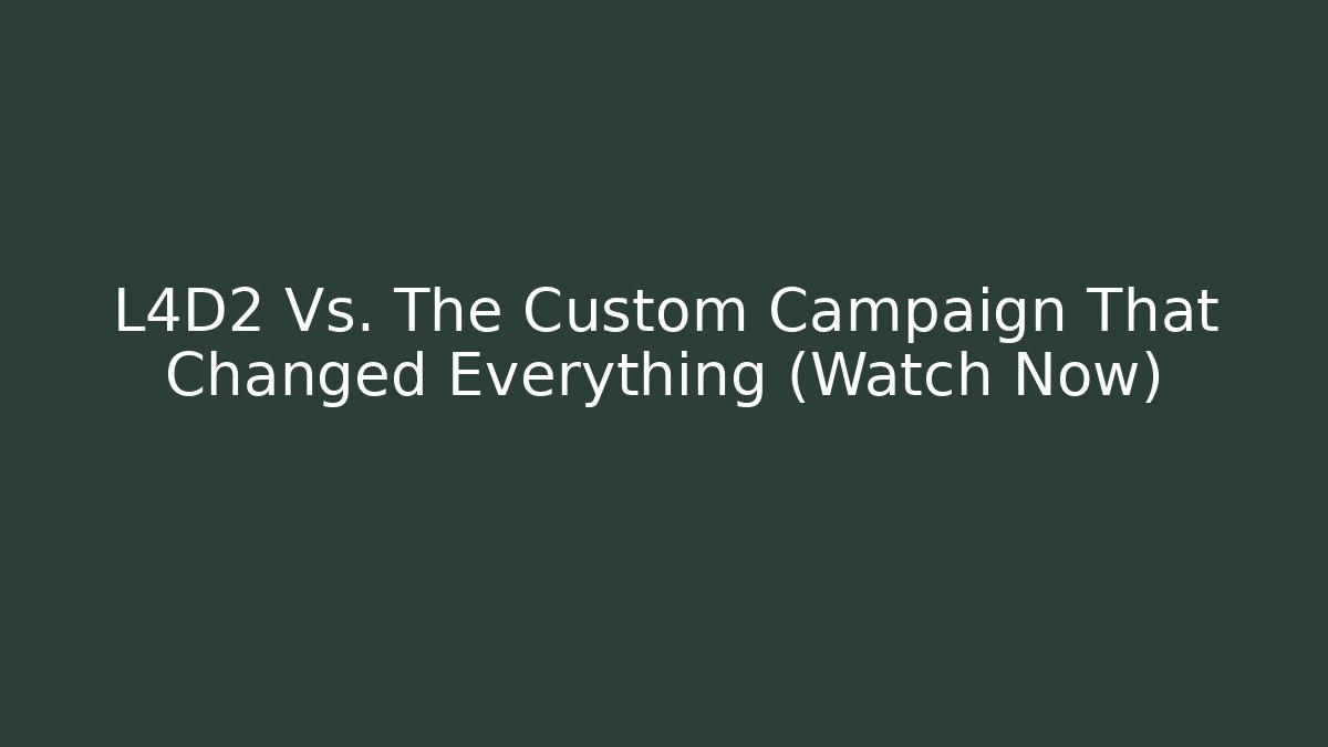 L4D2 Vs. The Custom Campaign That Changed Everything (Watch Now) - Método de Aprovação