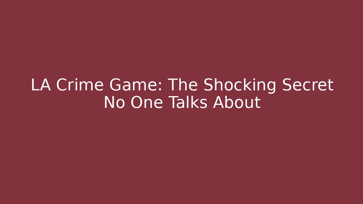 LA Crime Game: The Shocking Secret No One Talks About