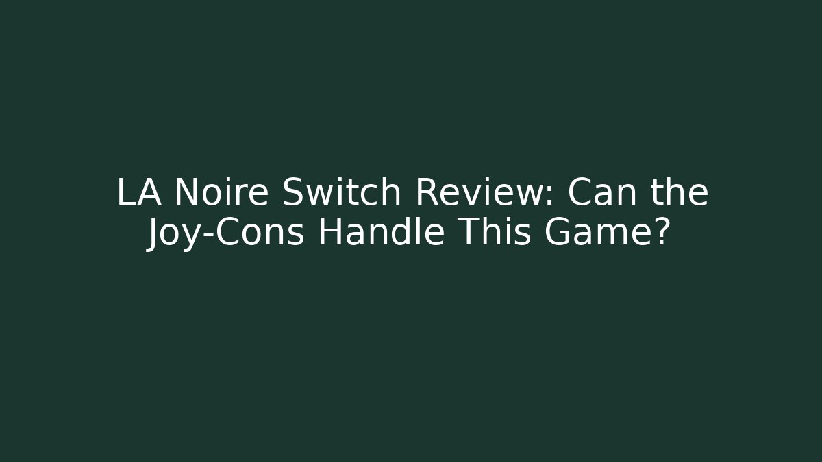 LA Noire Switch Review: Can the Joy-Cons Handle This Game?