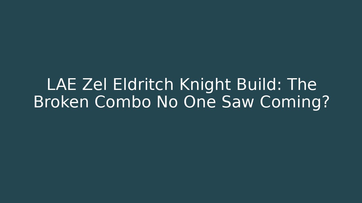 LAE Zel Eldritch Knight Build: The Broken Combo No One Saw Coming?