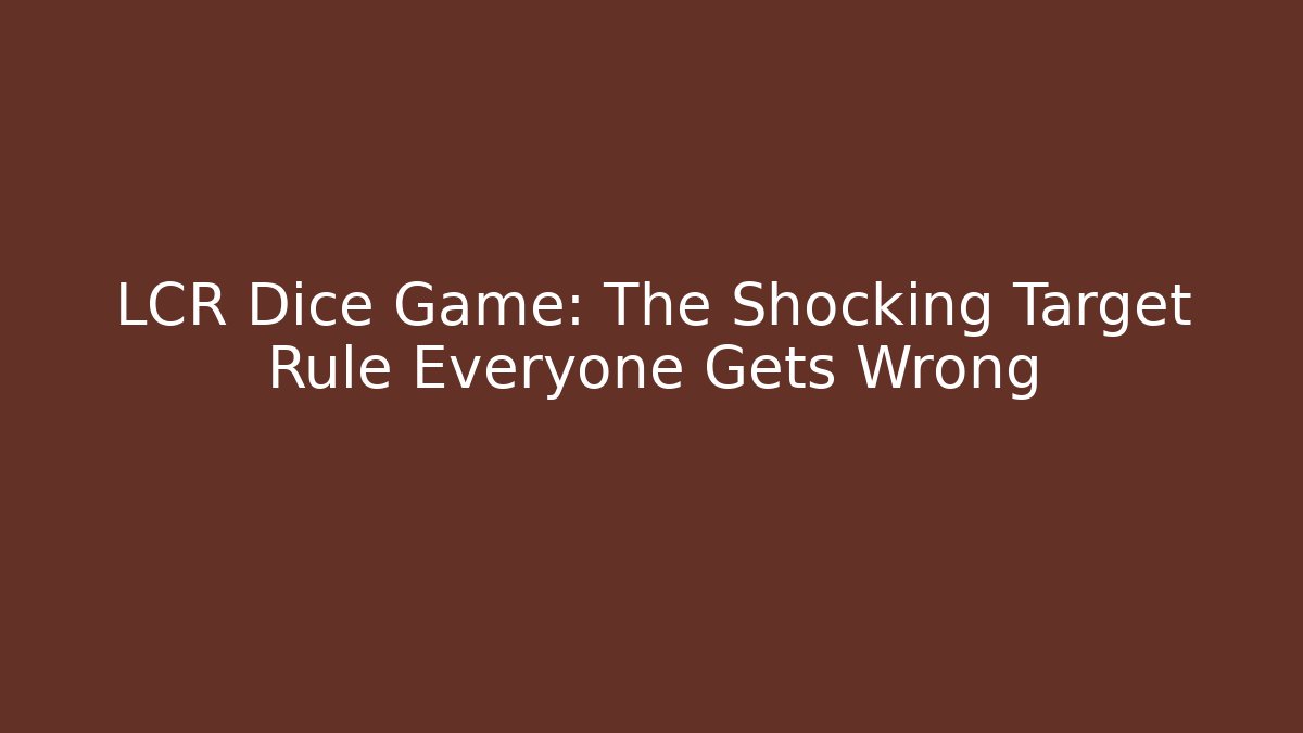 LCR Dice Game: The Shocking Target Rule Everyone Gets Wrong