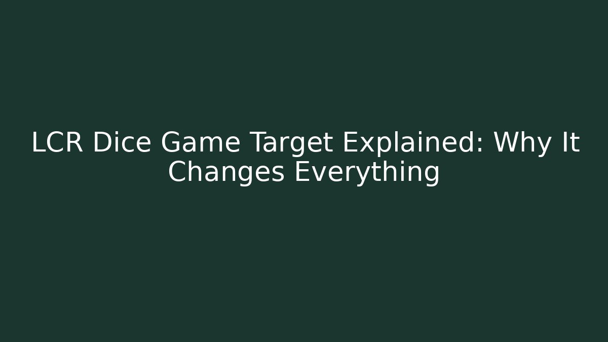 LCR Dice Game Target Explained: Why It Changes Everything - Método de Aprovação