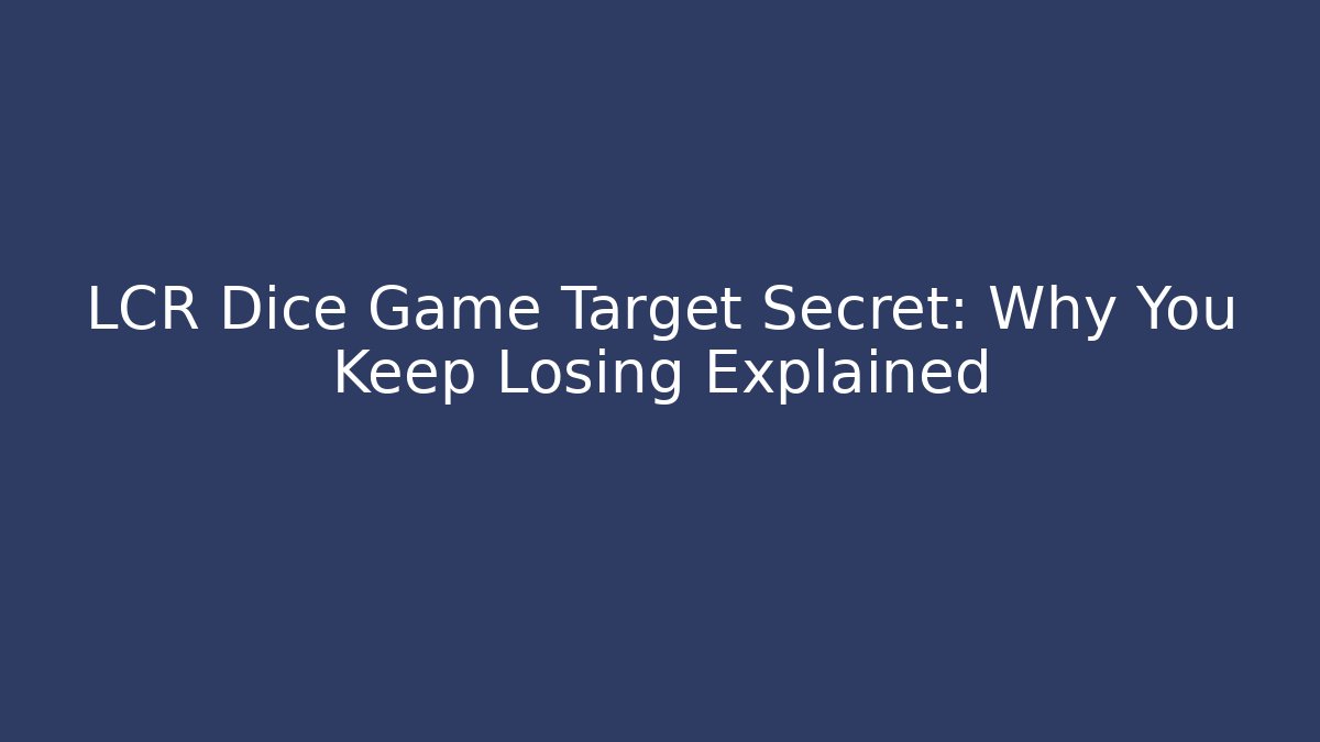 LCR Dice Game Target Secret: Why You Keep Losing Explained