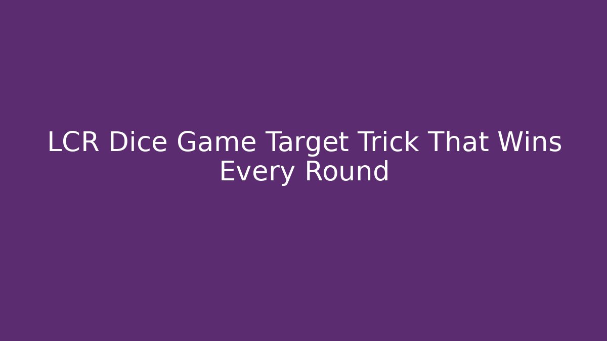 LCR Dice Game Target Trick That Wins Every Round