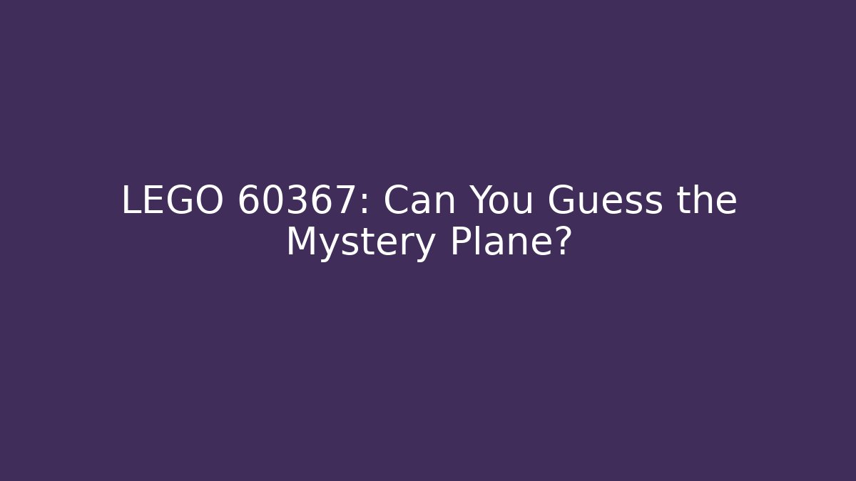 LEGO 60367: Can You Guess the Mystery Plane?