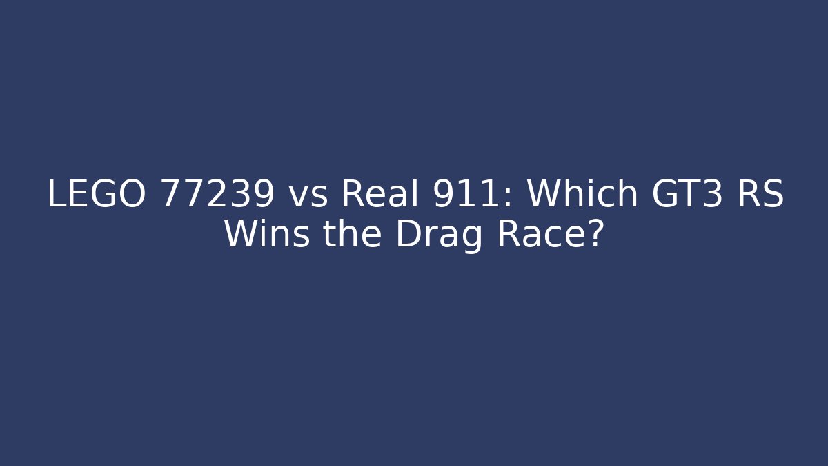 LEGO 77239 vs Real 911: Which GT3 RS Wins the Drag Race?