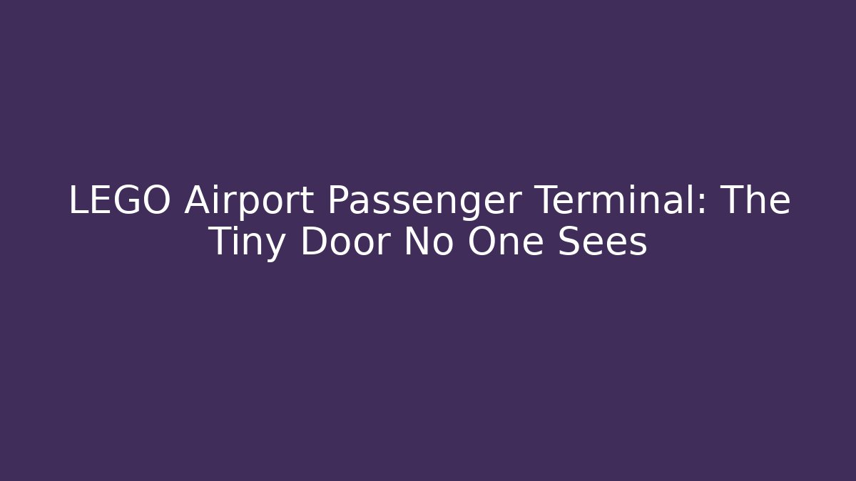 LEGO Airport Passenger Terminal: The Tiny Door No One Sees
