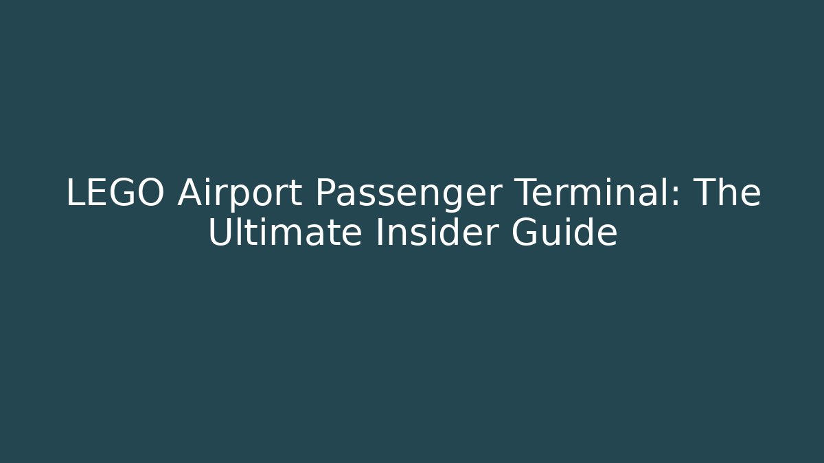 LEGO Airport Passenger Terminal: The Ultimate Insider Guide