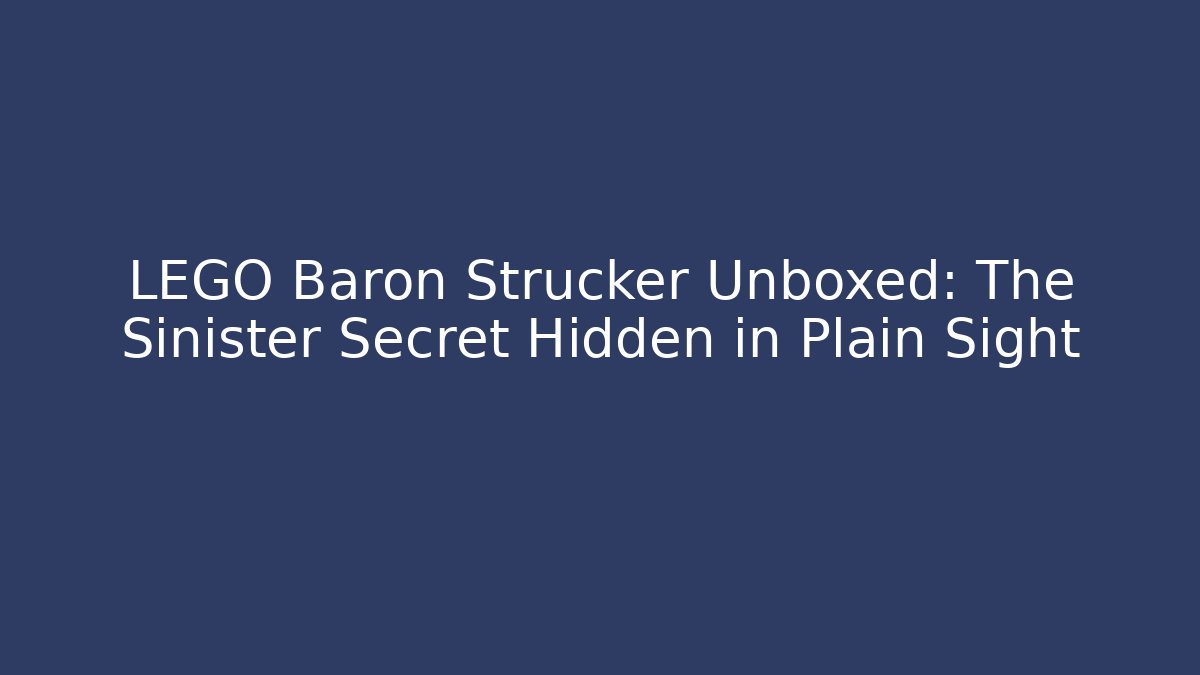 LEGO Baron Strucker Unboxed: The Sinister Secret Hidden in Plain Sight
