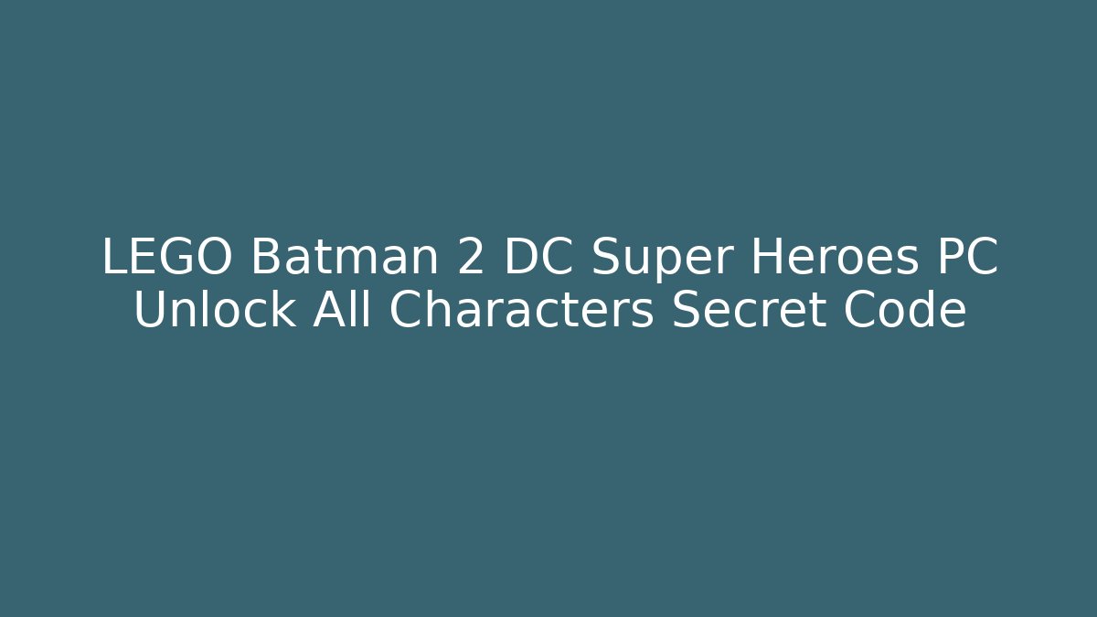 LEGO Batman 2 DC Super Heroes PC Unlock All Characters Secret Code