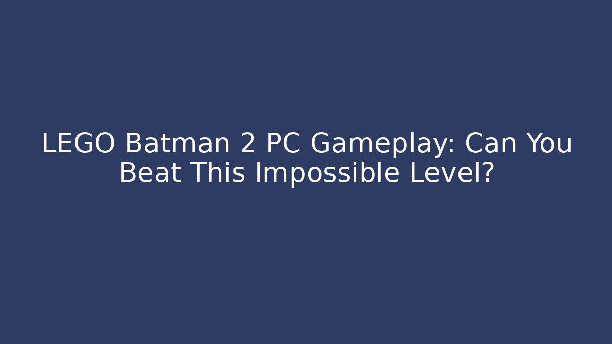 LEGO Batman 2 PC Gameplay: Can You Beat This Impossible Level?
