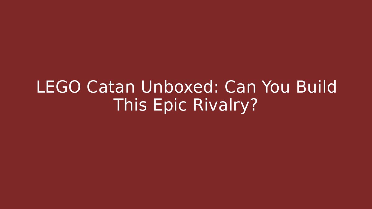 LEGO Catan Unboxed: Can You Build This Epic Rivalry? - Método de Aprovação