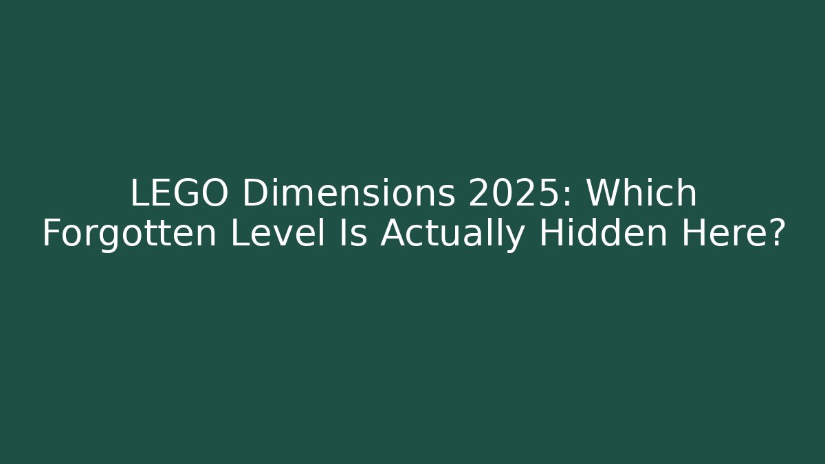 LEGO Dimensions 2025: Which Forgotten Level Is Actually Hidden Here? - Método de Aprovação