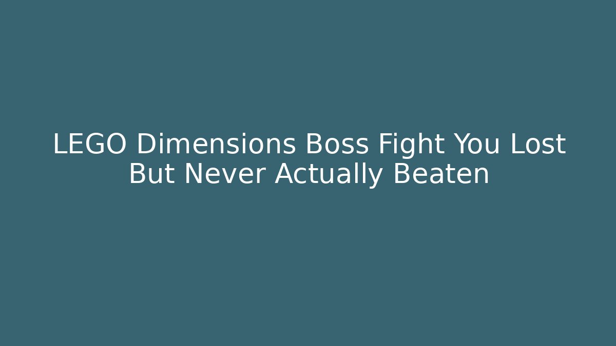 LEGO Dimensions Boss Fight You Lost But Never Actually Beaten