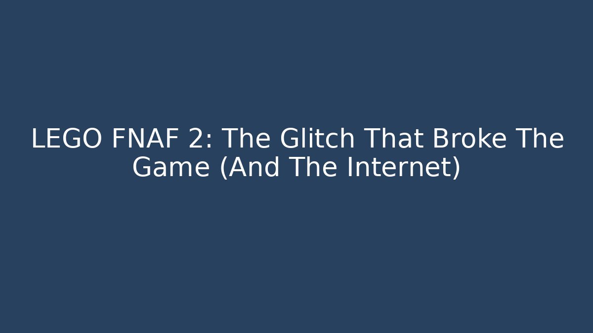 LEGO FNAF 2: The Glitch That Broke The Game (And The Internet)