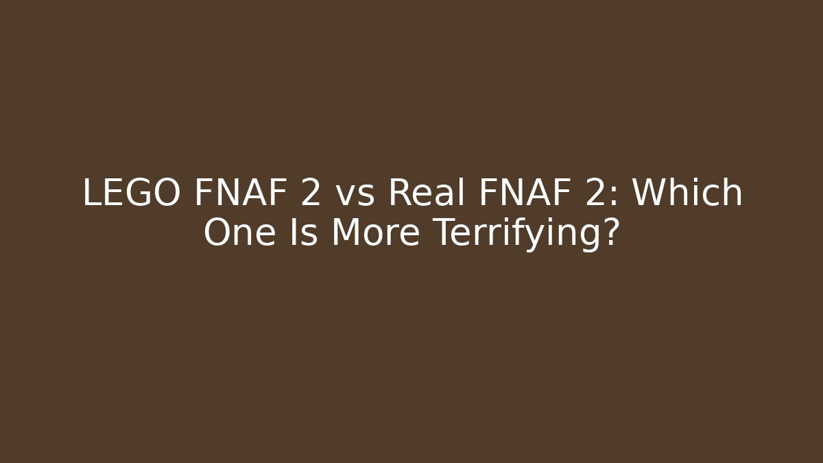 LEGO FNAF 2 vs Real FNAF 2: Which One Is More Terrifying?