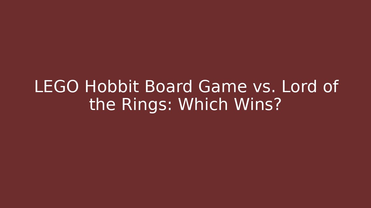 LEGO Hobbit Board Game vs. Lord of the Rings: Which Wins?