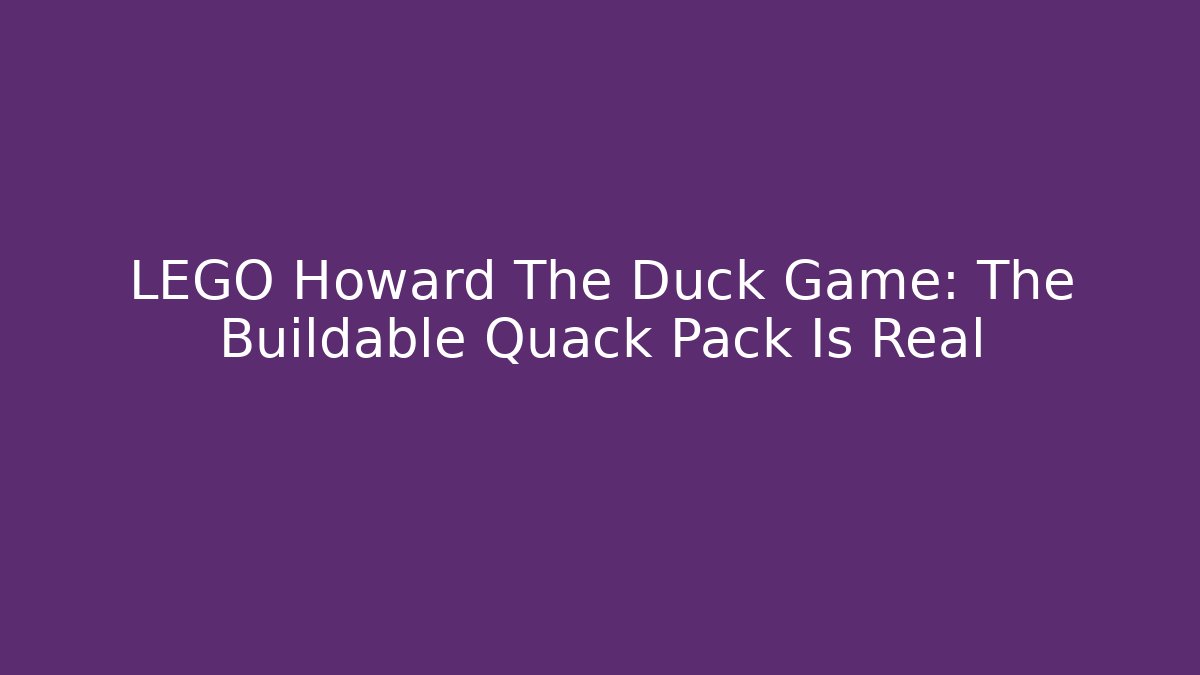 LEGO Howard The Duck Game: The Buildable Quack Pack Is Real