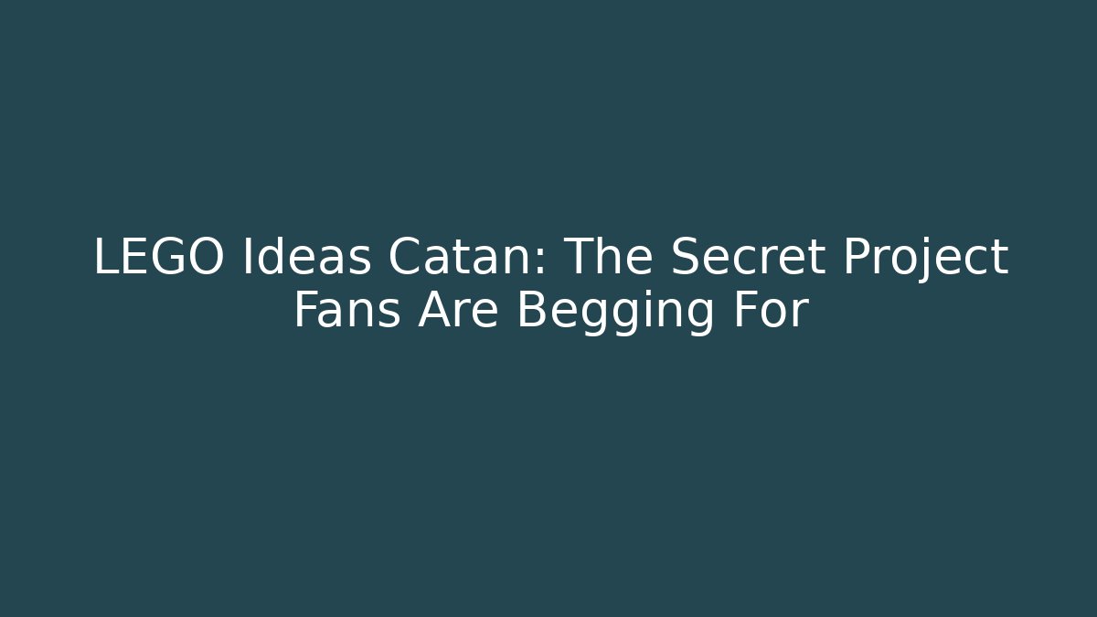 LEGO Ideas Catan: The Secret Project Fans Are Begging For